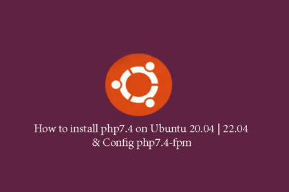 How to install php7.4 on Ubuntu & Config php7.4-fpm